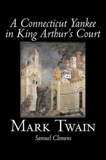 A Connecticut Yankee in King Arthur's Court by Mark Twain, Fiction, Classics, Fantasy & Magic Twain Mark