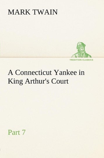 A Connecticut Yankee in King Arthur's Court, Part 7. Twain Mark