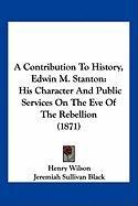 A Contribution to History, Edwin M. Stanton: His Character and Public Services on the Eve of the Rebellion (1871) Wilson Henry, Black Jeremiah Sullivan, Black Jeremiah S., Black Jeremiah 1810-1883 S.