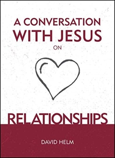 A Conversation With Jesus... on Relationships David Helm