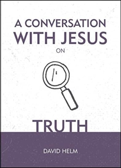 A Conversation With Jesus... on Truth David Helm