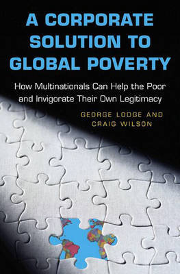 A Corporate Solution to Global Poverty: How Multinationals Can Help the Poor and Invigorate Their Own Legitimacy Lodge George