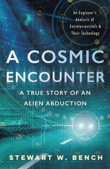 A Cosmic Encounter: A True Story of an Alien Abduction Stewart Bench