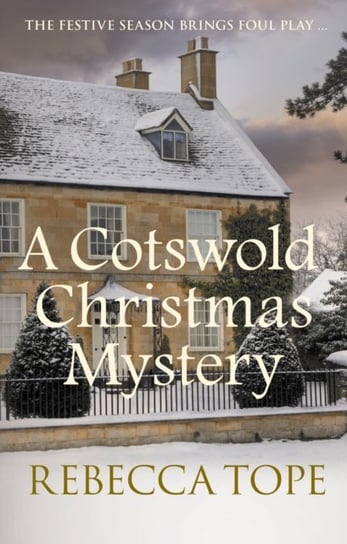 A Cotswold Christmas Mystery: The festive season brings foul play... Rebecca Tope