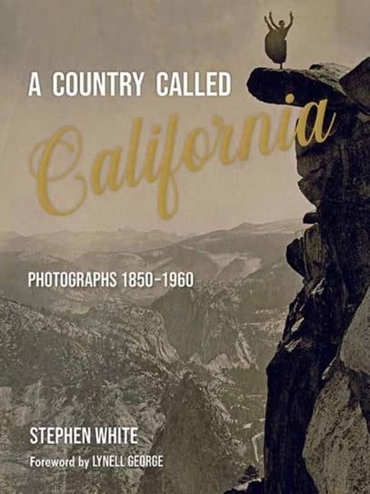 A Country Called California. Photographs 1850-1960 White Stephen