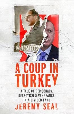 A Coup in Turkey: A Tale of Democracy, Despotism and Vengeance in a Divided Land Seal Jeremy