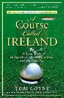 A Course Called Ireland: A Long Walk in Search of a Country, a Pint, and the Next Tee Tom Coyne