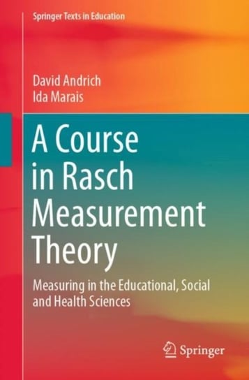 A Course in Rasch Measurement Theory. Measuring in the Educational, Social and Health Sciences David Andrich, Ida Marais