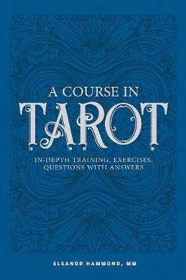 A Course in Tarot: In-Depth Training, Exercises, Questions with Answers Hammond Eleanor