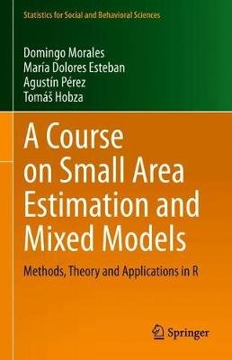 A Course on Small Area Estimation and Mixed Models: Methods, Theory and Applications in R Domingo Morales