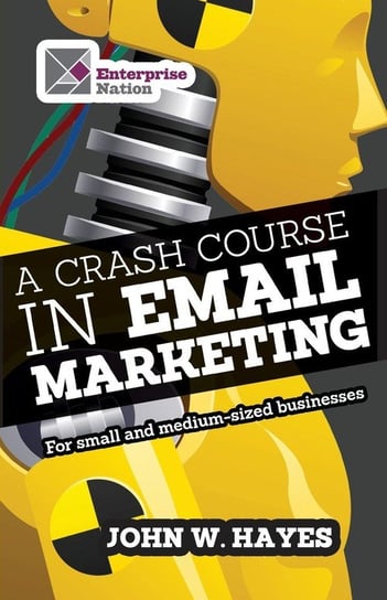 A Crash Course in Email Marketing for Small and Medium-sized Businesses Hayes W. John