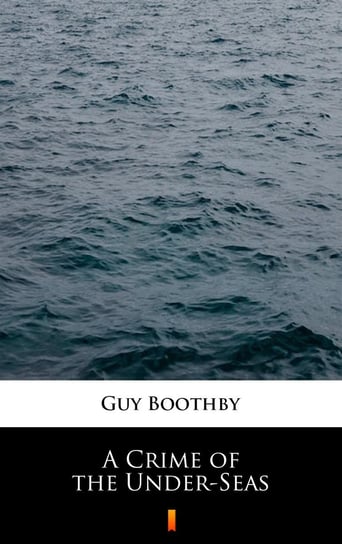 A Crime of the Under-Seas Boothby Guy
