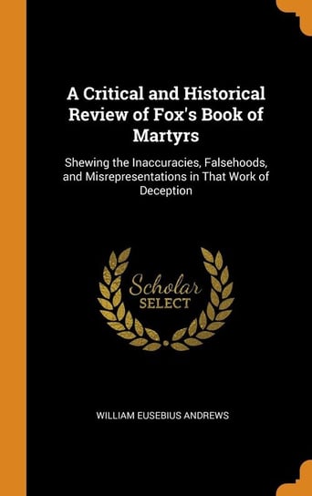 A Critical and Historical Review of Fox's Book of Martyrs Andrews William Eusebius