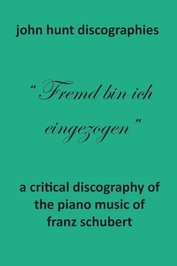 A Critical Discography of the Piano Music of Franz Schubert Hunt John