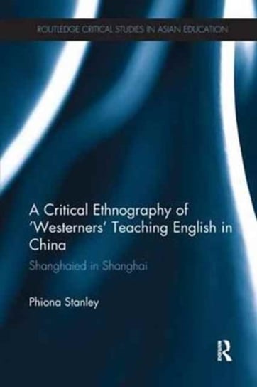 A Critical Ethnography of Westerners Teaching English in China. Shanghaied in Shanghai Opracowanie zbiorowe