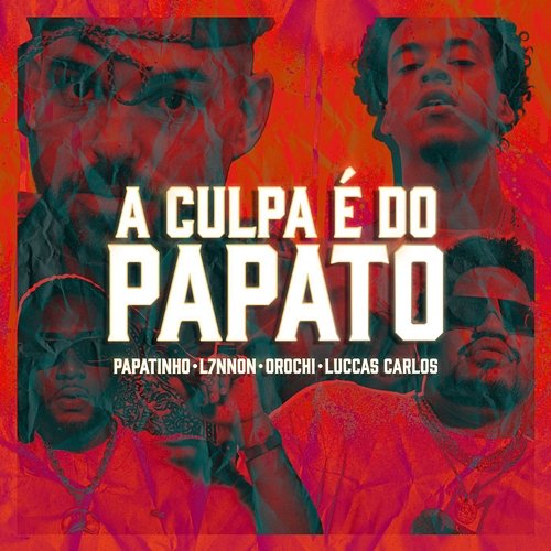 A Culpa é do Papato Papatinho, L7nnon, Orochi feat. Luccas Carlos