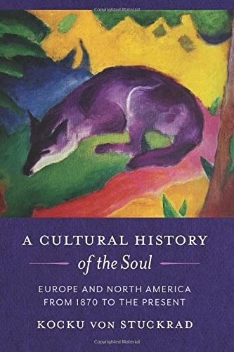 A Cultural History of the Soul: Europe and North America from 1870 to the Present Kocku von Stuckrad