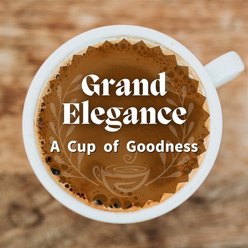 A Cup of Goodness Grand Elegance