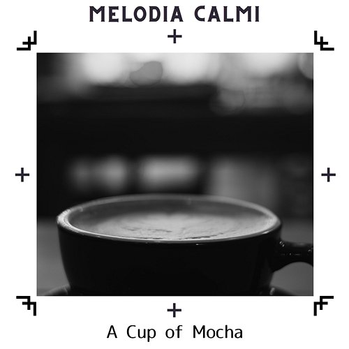 A Cup of Mocha Melodia Calmi