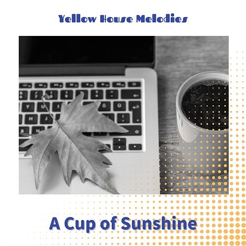 A Cup of Sunshine Yellow House Melodies