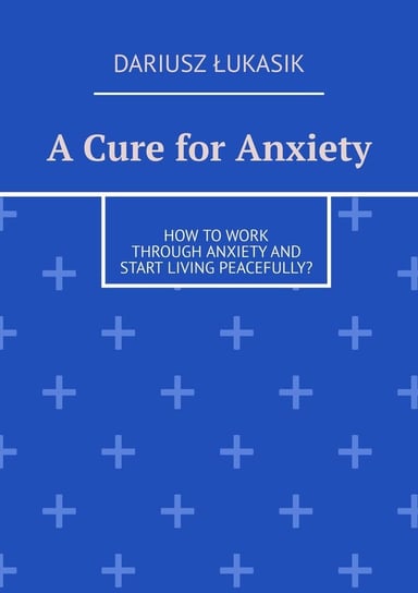 A Cure for Anxiety Dariusz Łukasik