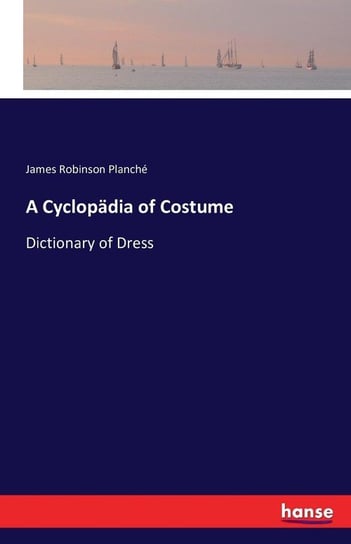 A Cyclopädia of Costume Planché James Robinson