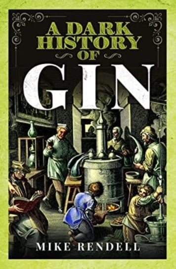 A Dark History of Gin Mike Rendell