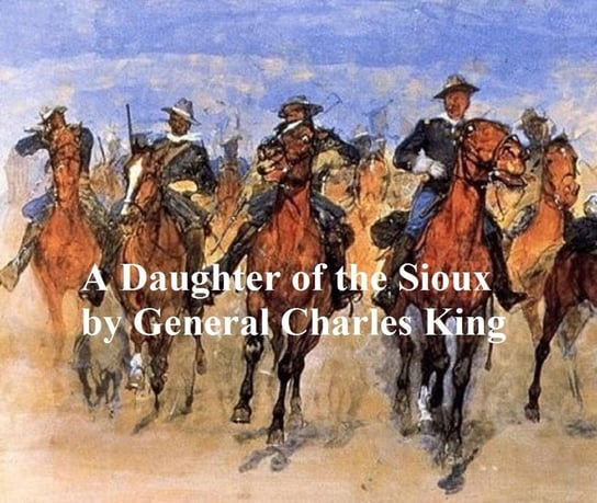 A Daughter of the Sioux, A Tale of the Indian Frontier King Charles
