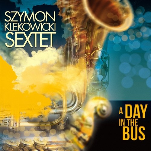 A Day in the Bus Szymon Klekowicki Sextet
