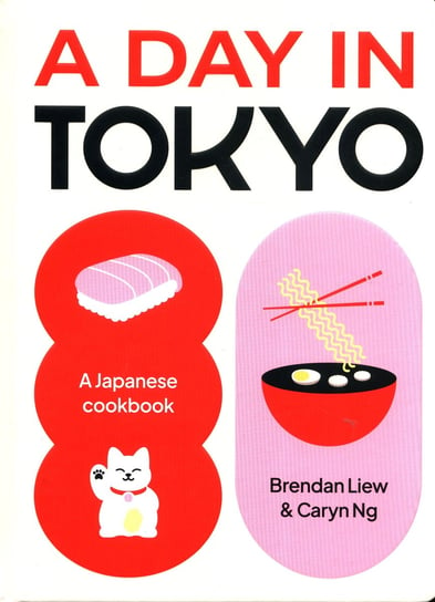 A Day in Tokyo. A Japanese cookbook Brendan Liew, Caryn Ng