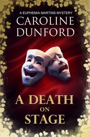 A Death on Stage (Euphemia Martins Mystery 16): A dramatic tale of theatrical mystery Dunford Caroline