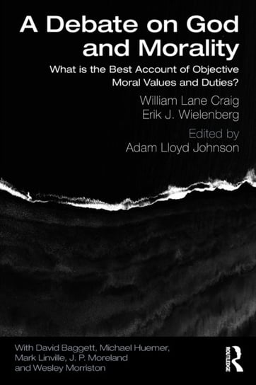 A Debate on God and Morality: What is the Best Account of Objective Moral Values and Duties? Craig William Lane, Erik J. Wielenberg