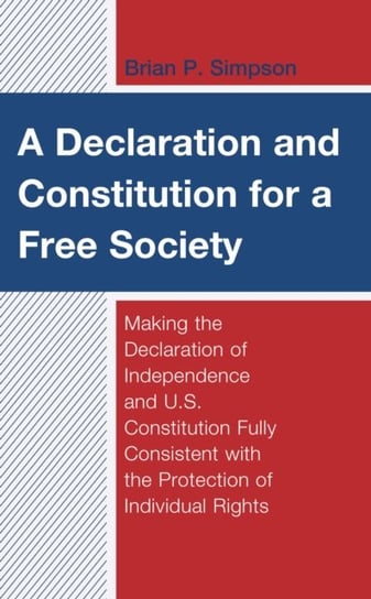 A Declaration and Constitution for a Free Society: Making the Declaration of Independence and U.S. C Brian P. Simpson