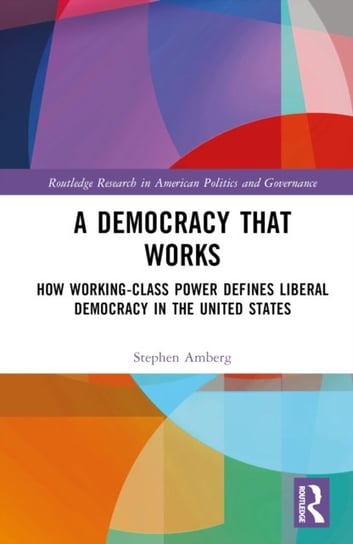 A Democracy That Works: How Working-Class Power Defines Liberal Democracy in the United States Opracowanie zbiorowe