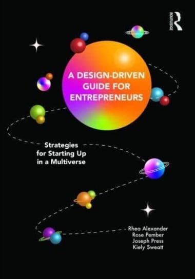 A Design Driven Guide for Entrepreneurs: Strategies for Starting up in a Multiverse Taylor & Francis Ltd.