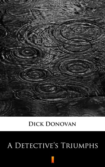 A Detective’s Triumphs Dick Donovan