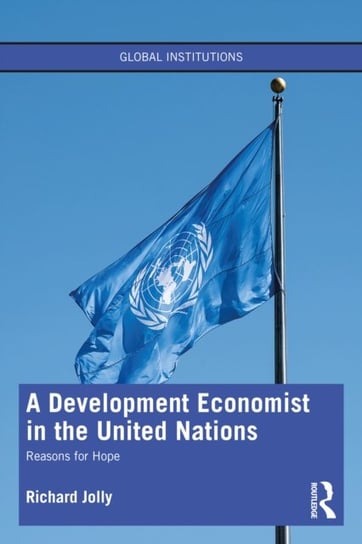 A Development Economist in the United Nations: Reasons for Hope Opracowanie zbiorowe