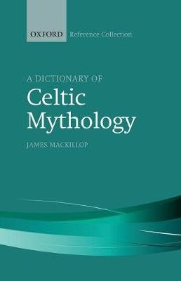 A Dictionary of Celtic Mythology Mackillop James