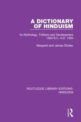 A Dictionary of Hinduism: Its Mythology, Folklore and Development 1500 B.C.-A.D. 1500 Margaret Stutley, James Stutley