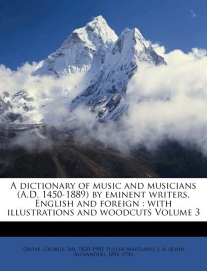 A Dictionary of Music and Musicians (A.D. 1450-1889) by Eminent Writers, English and Foreign: With 1 Opracowanie zbiorowe