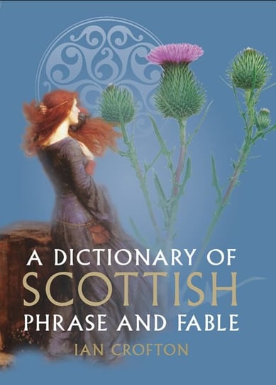 A Dictionary of Scottish Phrase and Fable Crofton Ian