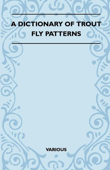 A Dictionary of Trout Fly Patterns Various