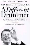 A Different Drummer: My Thirty Years with Ronald Reagan Deaver Michael K.