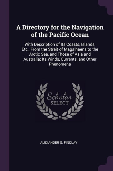 A Directory for the Navigation of the Pacific Ocean Findlay Alexander G.