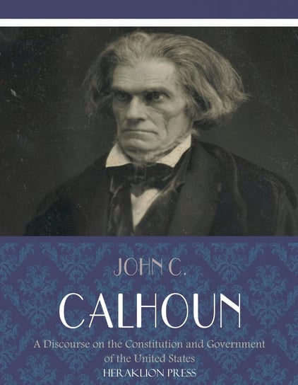 A Discourse on the Constitution and Government of the United States John C. Calhoun