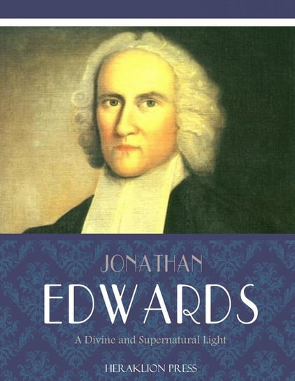 A Divine and Supernatural Light Jonathan Edwards