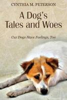 A Dog's Tales and Woes: Cuz Dogs Have Feelings, Too Peterson Cynthia M.