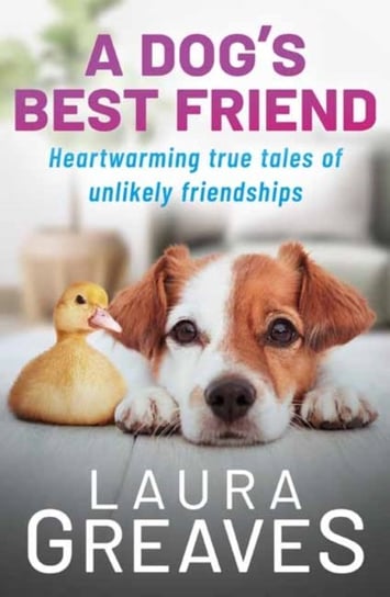 A Dogs Best Friend. Heartwarming True Tales of Unlikely Friendships Greaves Laura