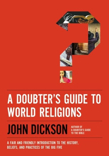 A Doubters Guide to World Religions: A Fair and Friendly Introduction to the History, Beliefs, and P John Dickson