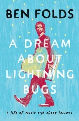 A Dream About Lightning Bugs: A Life of Music and Cheap Lessons Ben Folds